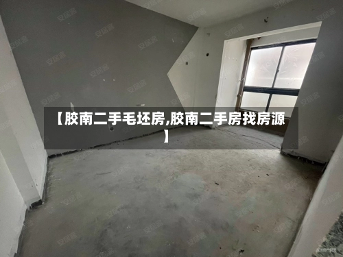【胶南二手毛坯房,胶南二手房找房源】-第1张图片