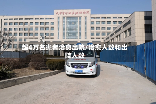 超4万名患者治愈出院/治愈人数和出院人数-第1张图片
