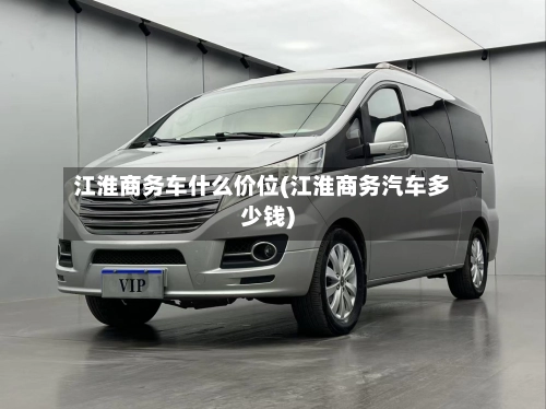 江淮商务车什么价位(江淮商务汽车多少钱)-第3张图片