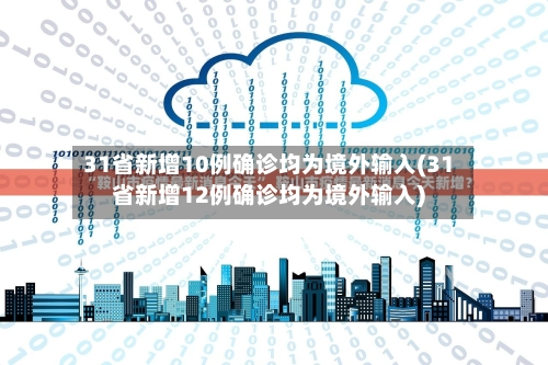 31省新增10例确诊均为境外输入(31省新增12例确诊均为境外输入)-第1张图片