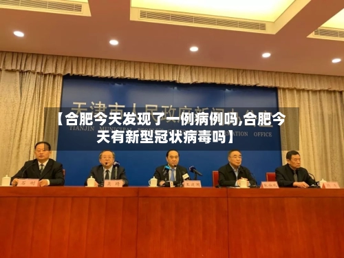 【合肥今天发现了一例病例吗,合肥今天有新型冠状病毒吗】-第1张图片
