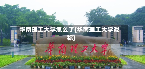华南理工大学怎么了(华南理工大学戏称)-第1张图片