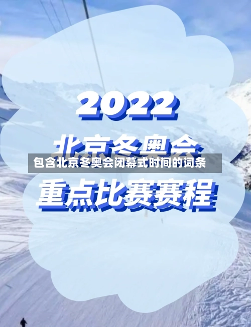 包含北京冬奥会闭幕式时间的词条-第1张图片