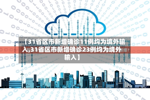 【31省区市新增确诊11例均为境外输入,31省区市新增确诊23例均为境外输入】-第1张图片
