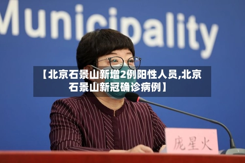 【北京石景山新增2例阳性人员,北京石景山新冠确诊病例】-第1张图片