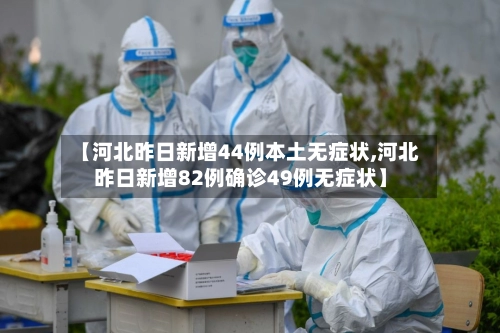 【河北昨日新增44例本土无症状,河北昨日新增82例确诊49例无症状】-第1张图片