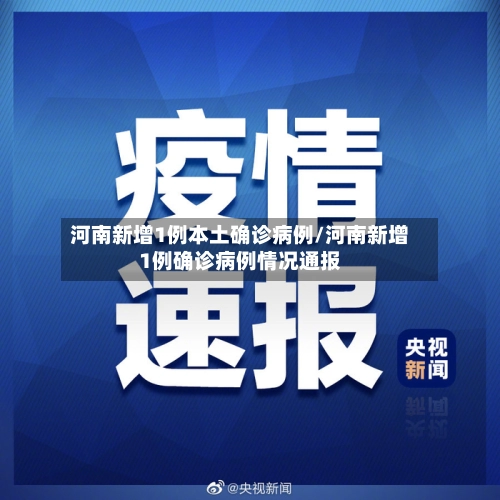 河南新增1例本土确诊病例/河南新增1例确诊病例情况通报-第1张图片