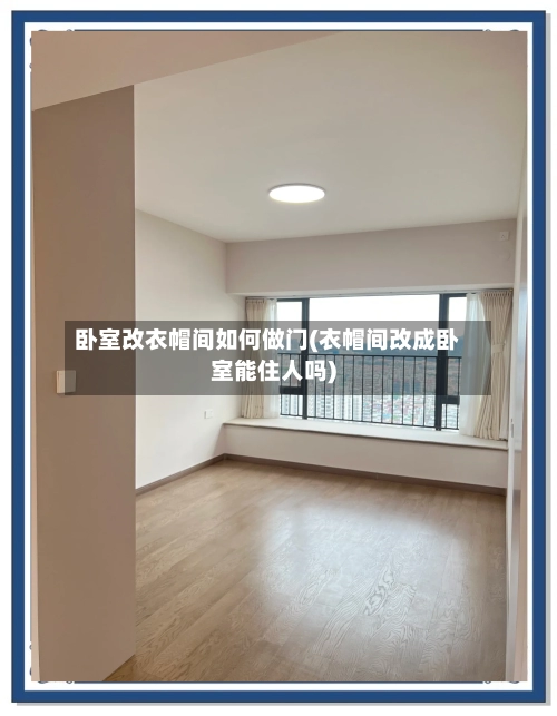 卧室改衣帽间如何做门(衣帽间改成卧室能住人吗)-第1张图片