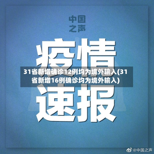 31省新增确诊12例均为境外输入(31省新增16例确诊均为境外输入)