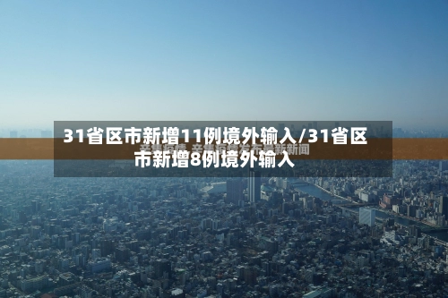 31省区市新增11例境外输入/31省区市新增8例境外输入-第1张图片