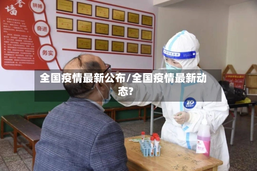 全国疫情最新公布/全国疫情最新动态?-第1张图片