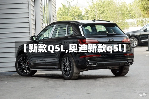 【新款Q5L,奥迪新款q5l】-第1张图片