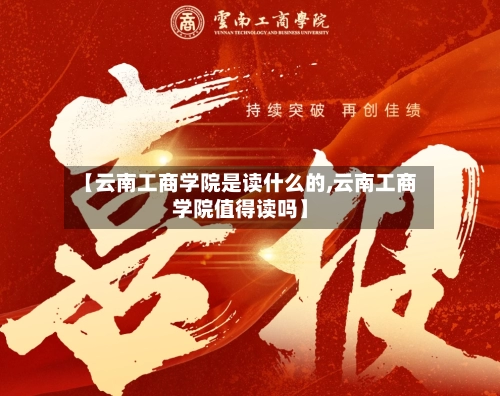 【云南工商学院是读什么的,云南工商学院值得读吗】-第1张图片