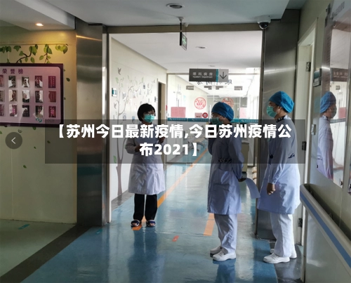 【苏州今日最新疫情,今日苏州疫情公布2021】-第1张图片