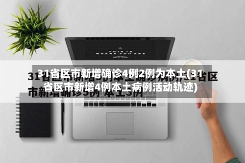 31省区市新增确诊4例2例为本土(31省区市新增4例本土病例活动轨迹)-第1张图片