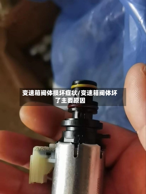 变速箱阀体损坏症状/变速箱阀体坏了主要原因-第1张图片