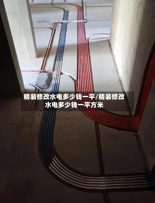 精装修改水电多少钱一平/精装修改水电多少钱一平方米-第1张图片