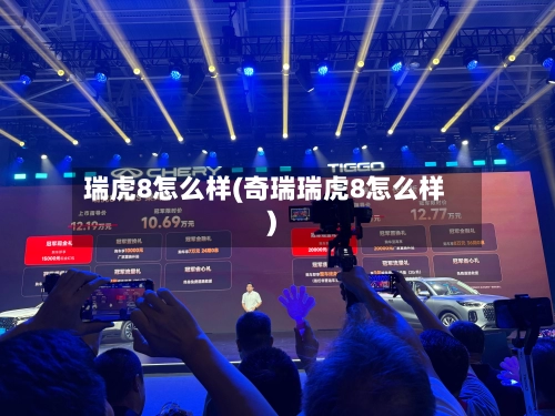 瑞虎8怎么样(奇瑞瑞虎8怎么样)-第1张图片