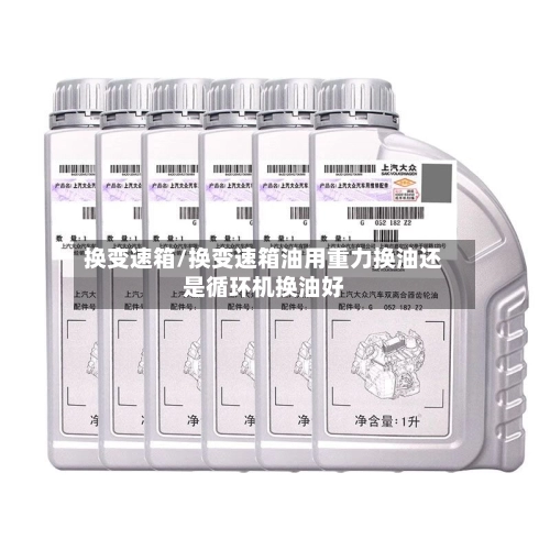 换变速箱/换变速箱油用重力换油还是循环机换油好-第1张图片