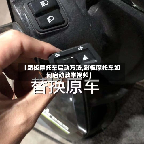【踏板摩托车启动方法,踏板摩托车如何启动教学视频】-第1张图片