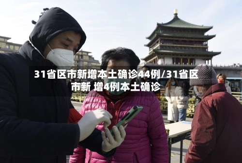 31省区市新增本土确诊44例/31省区市新 增4例本土确诊-第2张图片