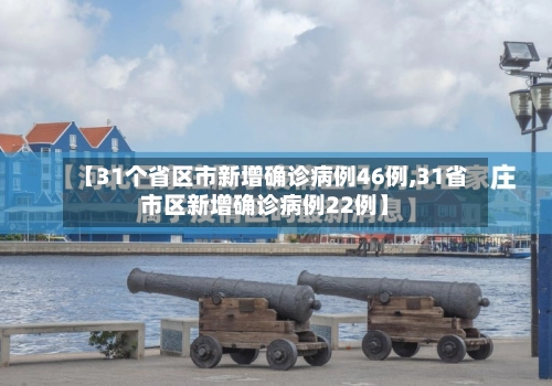 【31个省区市新增确诊病例46例,31省市区新增确诊病例22例】-第1张图片