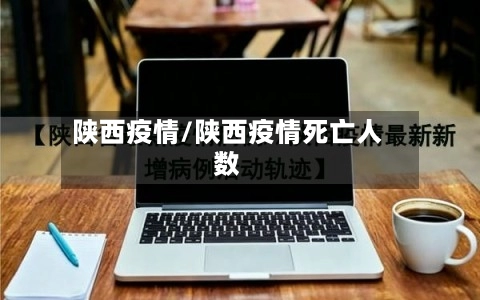 陕西疫情/陕西疫情死亡人数-第1张图片