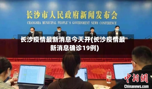 长沙疫情最新消息今天开(长沙疫情最新消息确诊19例)-第1张图片