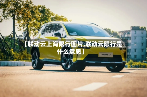 【联动云上海限行图片,联动云限行是什么意思】-第1张图片