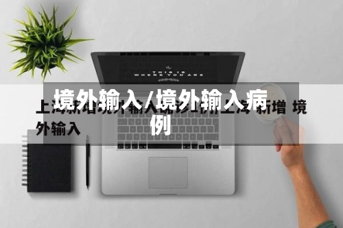 境外输入/境外输入病例-第1张图片