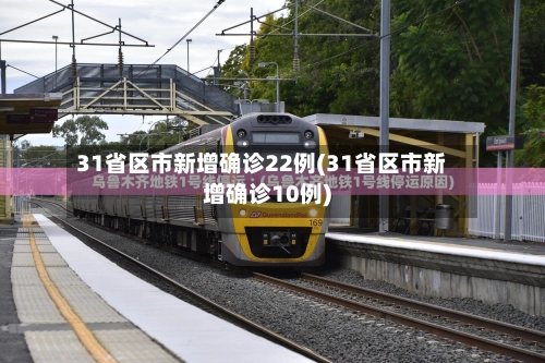 31省区市新增确诊22例(31省区市新增确诊10例)