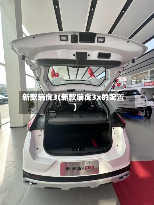 新款瑞虎3(新款瑞虎3x的配置)-第1张图片