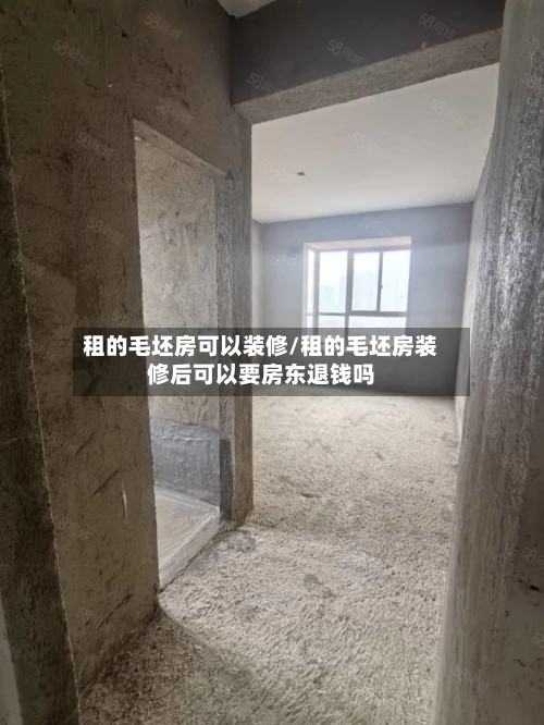 租的毛坯房可以装修/租的毛坯房装修后可以要房东退钱吗-第1张图片