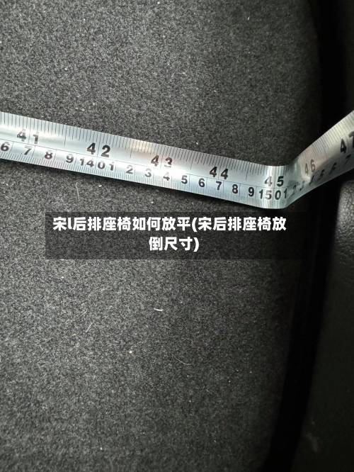 宋l后排座椅如何放平(宋后排座椅放倒尺寸)-第2张图片