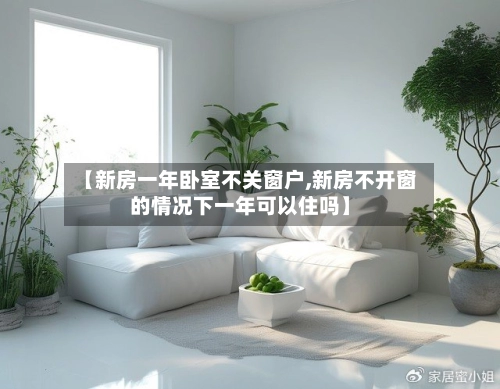 【新房一年卧室不关窗户,新房不开窗的情况下一年可以住吗】-第3张图片
