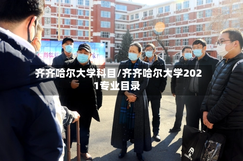 齐齐哈尔大学科目/齐齐哈尔大学2021专业目录-第1张图片