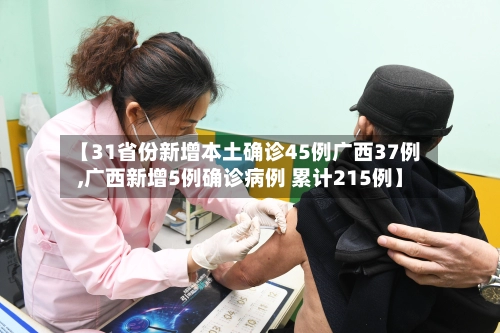 【31省份新增本土确诊45例广西37例,广西新增5例确诊病例 累计215例】-第1张图片