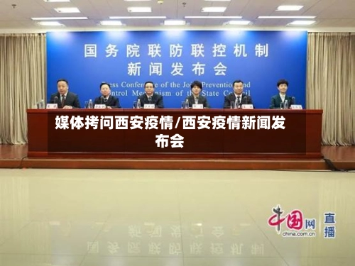 媒体拷问西安疫情/西安疫情新闻发布会-第3张图片