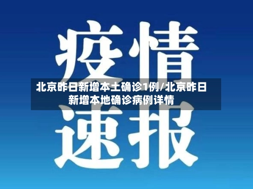 北京昨日新增本土确诊1例/北京昨日新增本地确诊病例详情-第3张图片