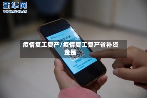 疫情复工复产/疫情复工复产省补资金是-第1张图片