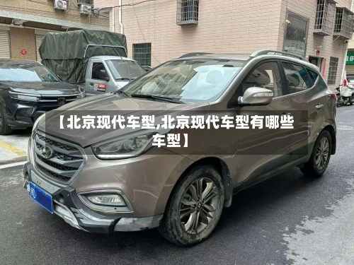 【北京现代车型,北京现代车型有哪些车型】-第2张图片