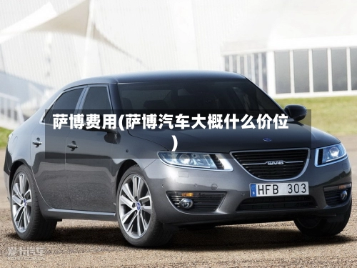 萨博费用(萨博汽车大概什么价位)-第1张图片