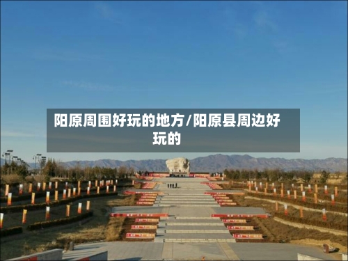 阳原周围好玩的地方/阳原县周边好玩的-第2张图片