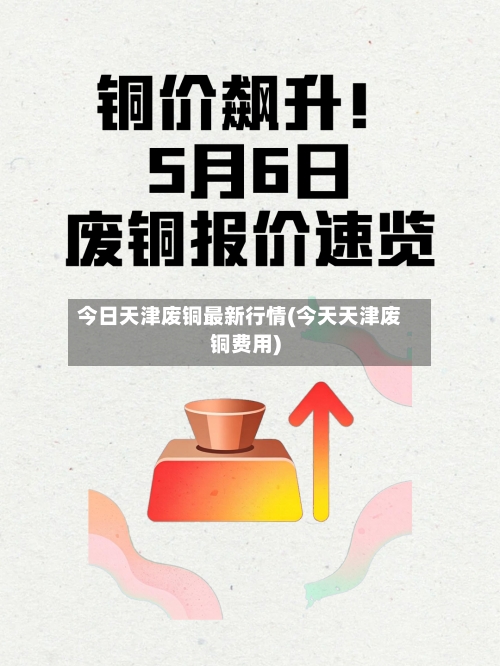 今日天津废铜最新行情(今天天津废铜费用)-第2张图片