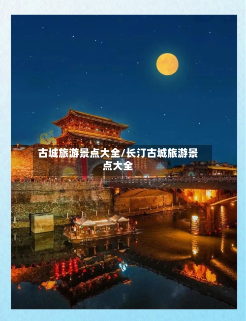 古城旅游景点大全/长汀古城旅游景点大全-第1张图片