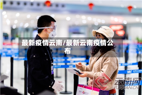 最新疫情云南/最新云南疫情公布-第3张图片