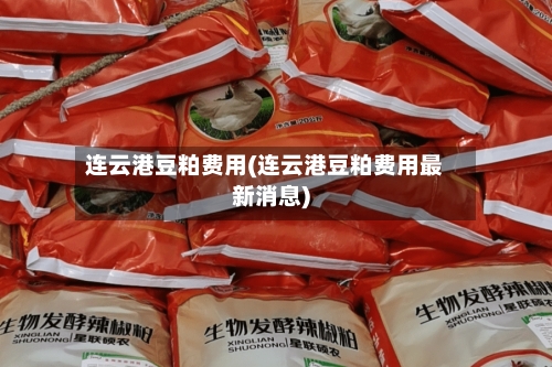 连云港豆粕费用(连云港豆粕费用最新消息)