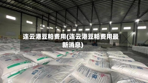 连云港豆粕费用(连云港豆粕费用最新消息)-第2张图片