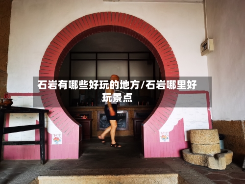 石岩有哪些好玩的地方/石岩哪里好玩景点