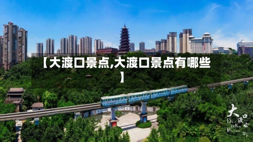 【大渡口景点,大渡口景点有哪些】-第1张图片
